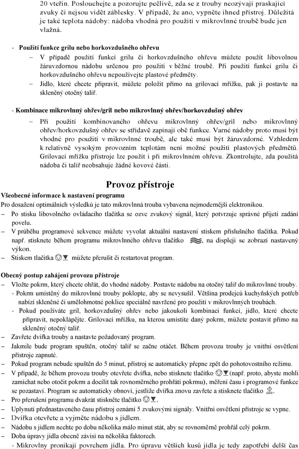 - Použití funkce grilu nebo horkovzdušného ohřevu V případě použití funkcí grilu či horkovzdušného ohřevu můžete použít libovolnou žáruvzdornou nádobu určenou pro použití v běžné troubě.