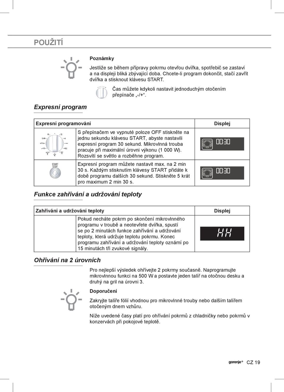 Expresní program Expresní programování S přepínačem ve vypnuté poloze OFF stiskněte na jednu sekundu klávesu START, abyste nastavili expresní program 30 sekund.