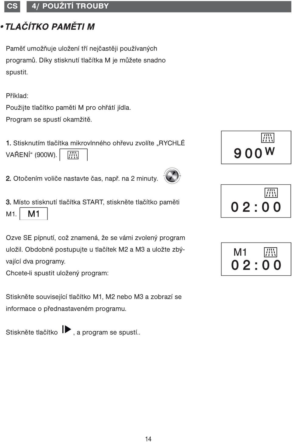 Otočením voliče nastavte čas, např. na 2 minuty. 3. Místo stisknutí tlačítka START, stiskněte tlačítko paměti M1. 02:00 Ozve SE pípnutí, což znamená, že se vámi zvolený program uložil.