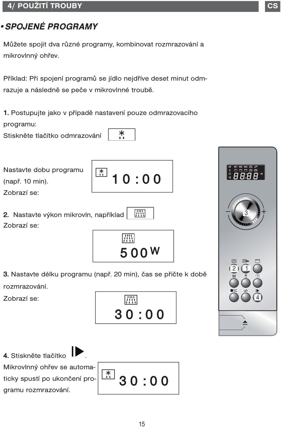 Postupujte jako v případě nastavení pouze odmrazovacího programu: Stiskněte tlačítko odmrazování Nastavte dobu programu (např. 10 min). Zobrazí se: 10: 00 2.