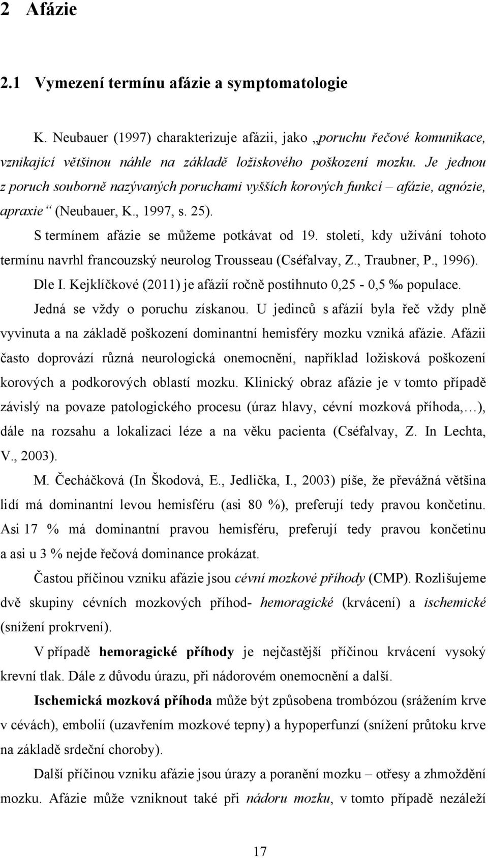 století, kdy uţívání tohoto termínu navrhl francouzský neurolog Trousseau (Cséfalvay, Z., Traubner, P., 1996). Dle I. Kejklíčkové (2011) je afázií ročně postihnuto 0,25-0,5 populace.