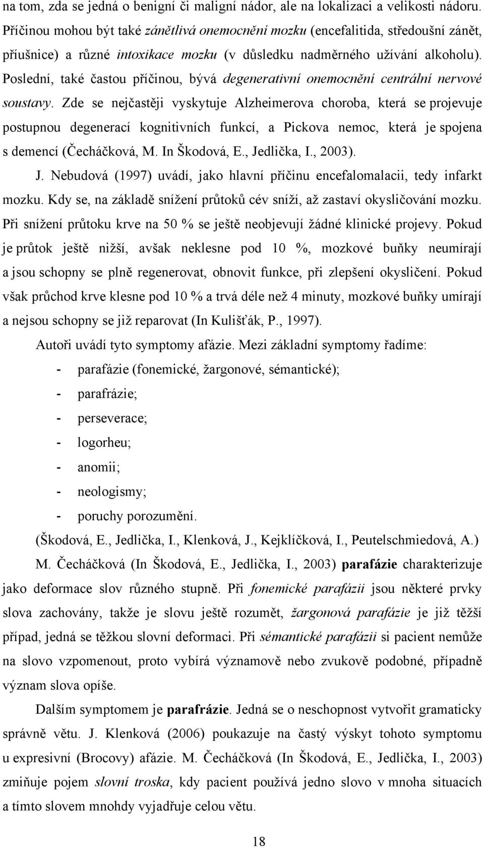 Poslední, také častou příčinou, bývá degenerativní onemocnění centrální nervové soustavy.