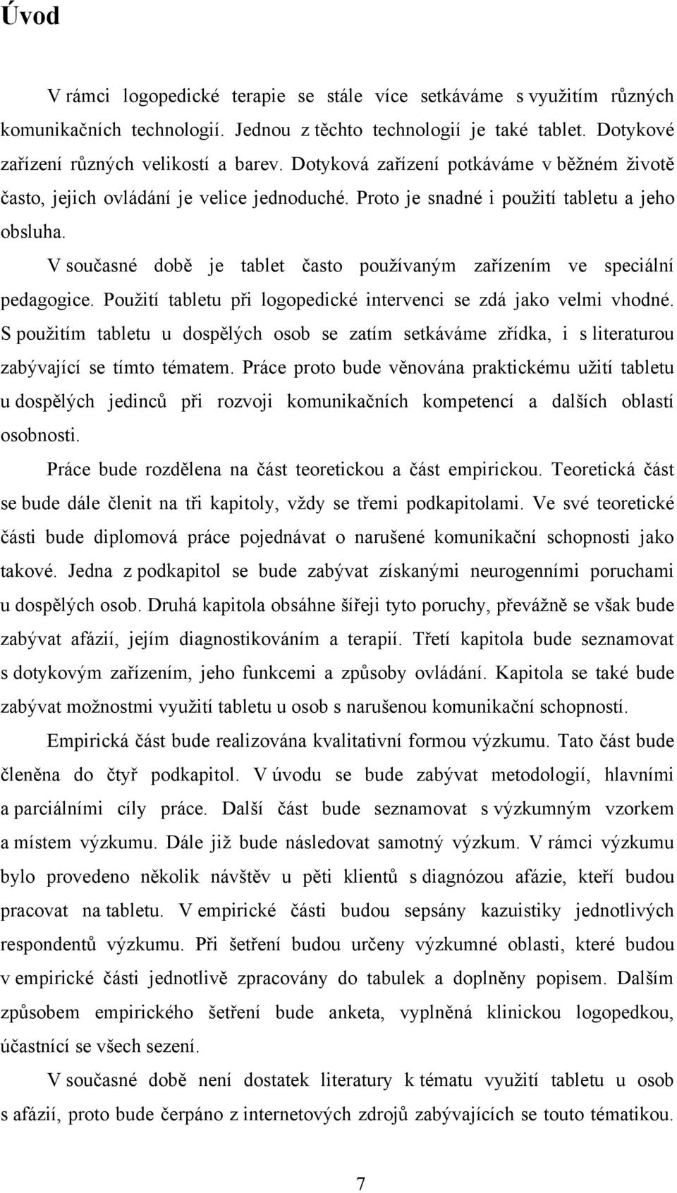 V současné době je tablet často pouţívaným zařízením ve speciální pedagogice. Pouţití tabletu při logopedické intervenci se zdá jako velmi vhodné.