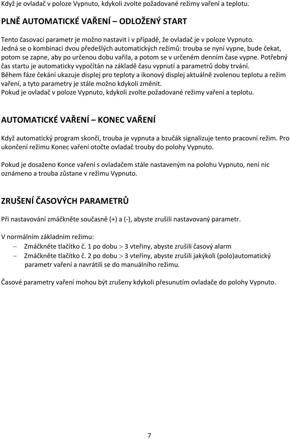 Jedná se o kombinaci dvou předešlých automatických režimů: trouba se nyní vypne, bude čekat, potom se zapne, aby po určenou dobu vařila, a potom se v určeném denním čase vypne.