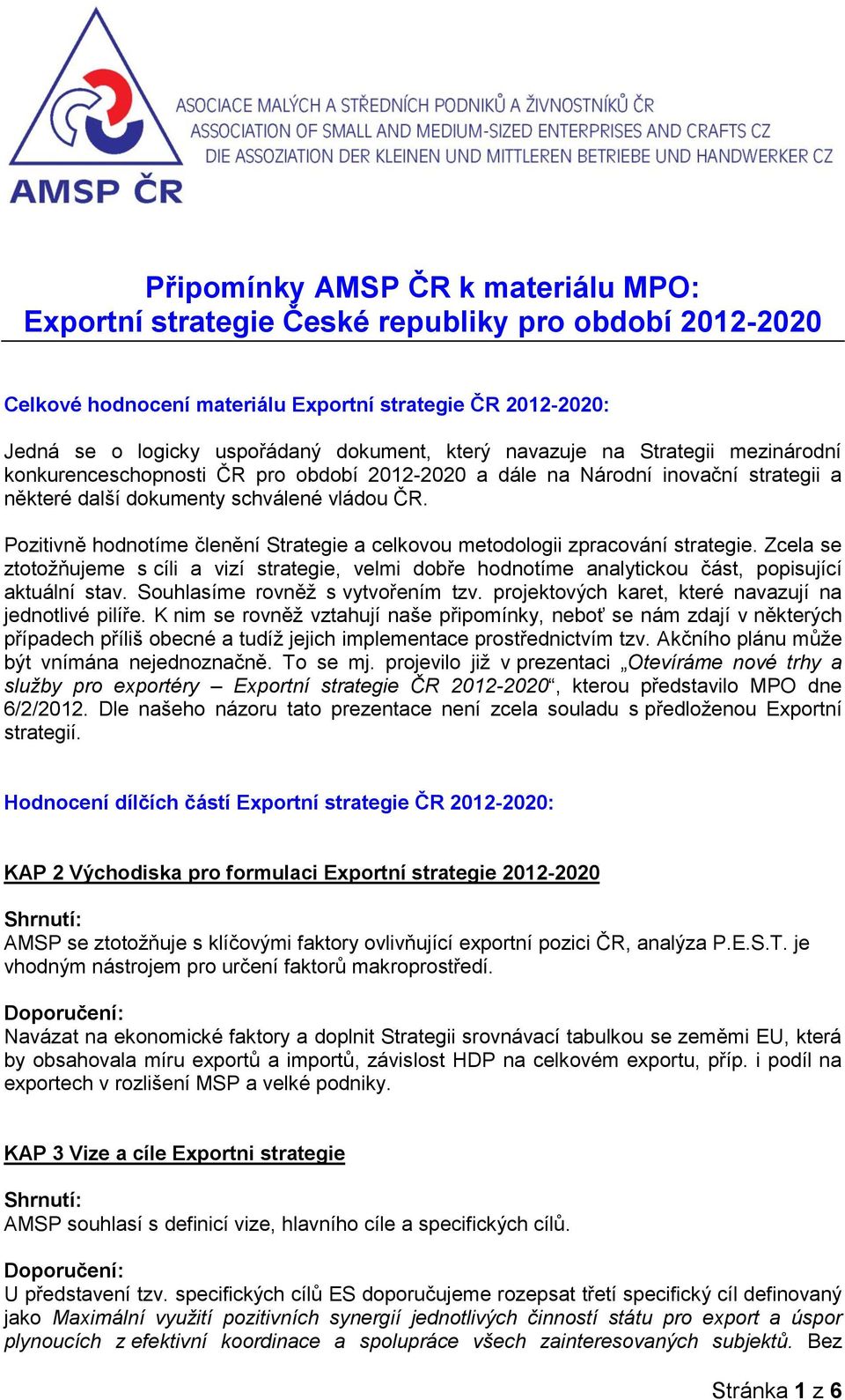 Pozitivně hodnotíme členění Strategie a celkovou metodologii zpracování strategie. Zcela se ztotožňujeme s cíli a vizí strategie, velmi dobře hodnotíme analytickou část, popisující aktuální stav.