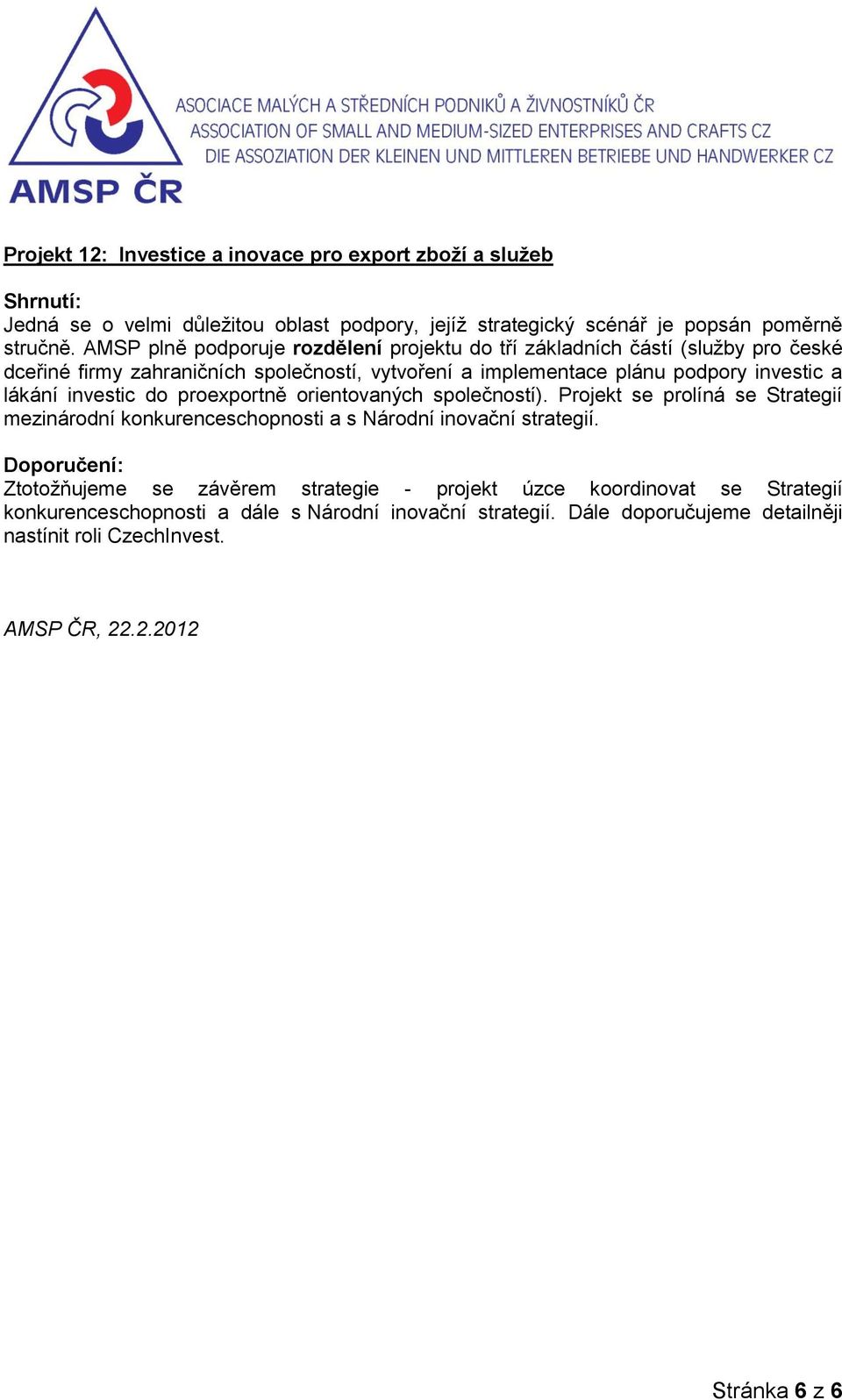 lákání investic do proexportně orientovaných společností). Projekt se prolíná se Strategií mezinárodní konkurenceschopnosti a s Národní inovační strategií.