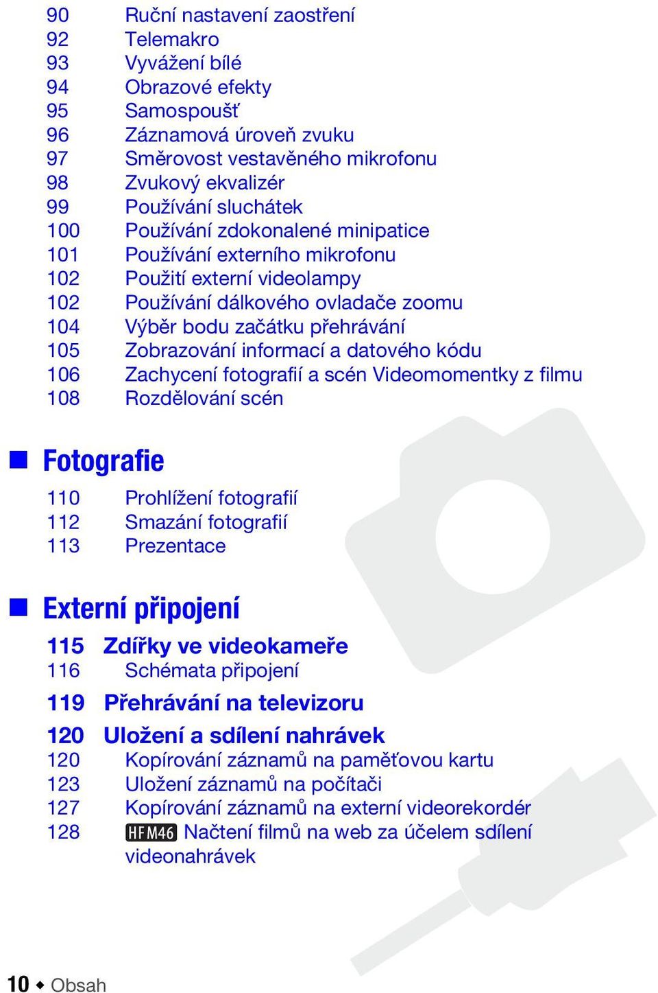 informací a datového kódu 106 Zachycení fotografií a scén Videomomentky z filmu 108 Rozdělování scén Fotografie 110 Prohlížení fotografií 112 Smazání fotografií 113 Prezentace Externí připojení 115