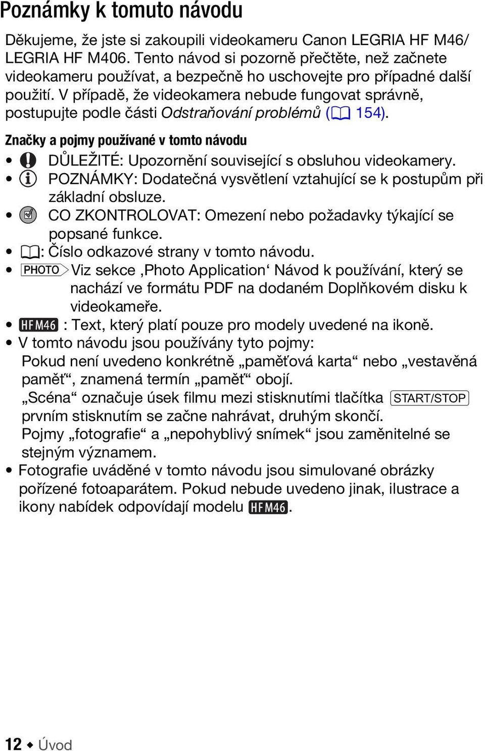 V případě, že videokamera nebude fungovat správně, postupujte podle části Odstraňování problémů (0 154).