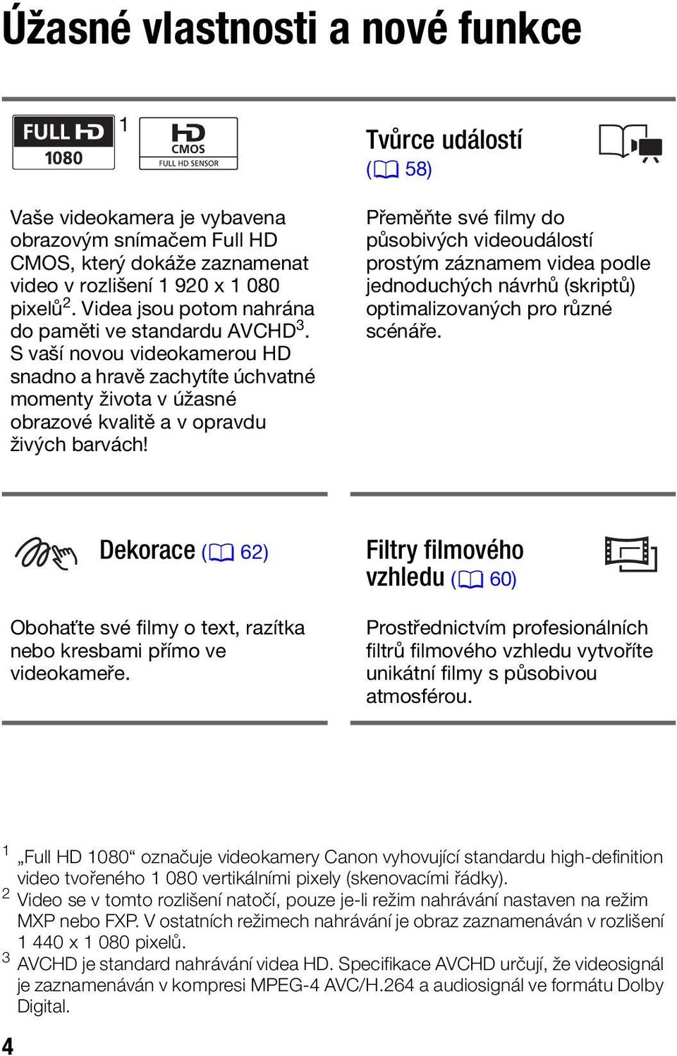 Tvůrce událostí (0 58) Přeměňte své filmy do působivých videoudálostí prostým záznamem videa podle jednoduchých návrhů (skriptů) optimalizovaných pro různé scénáře.