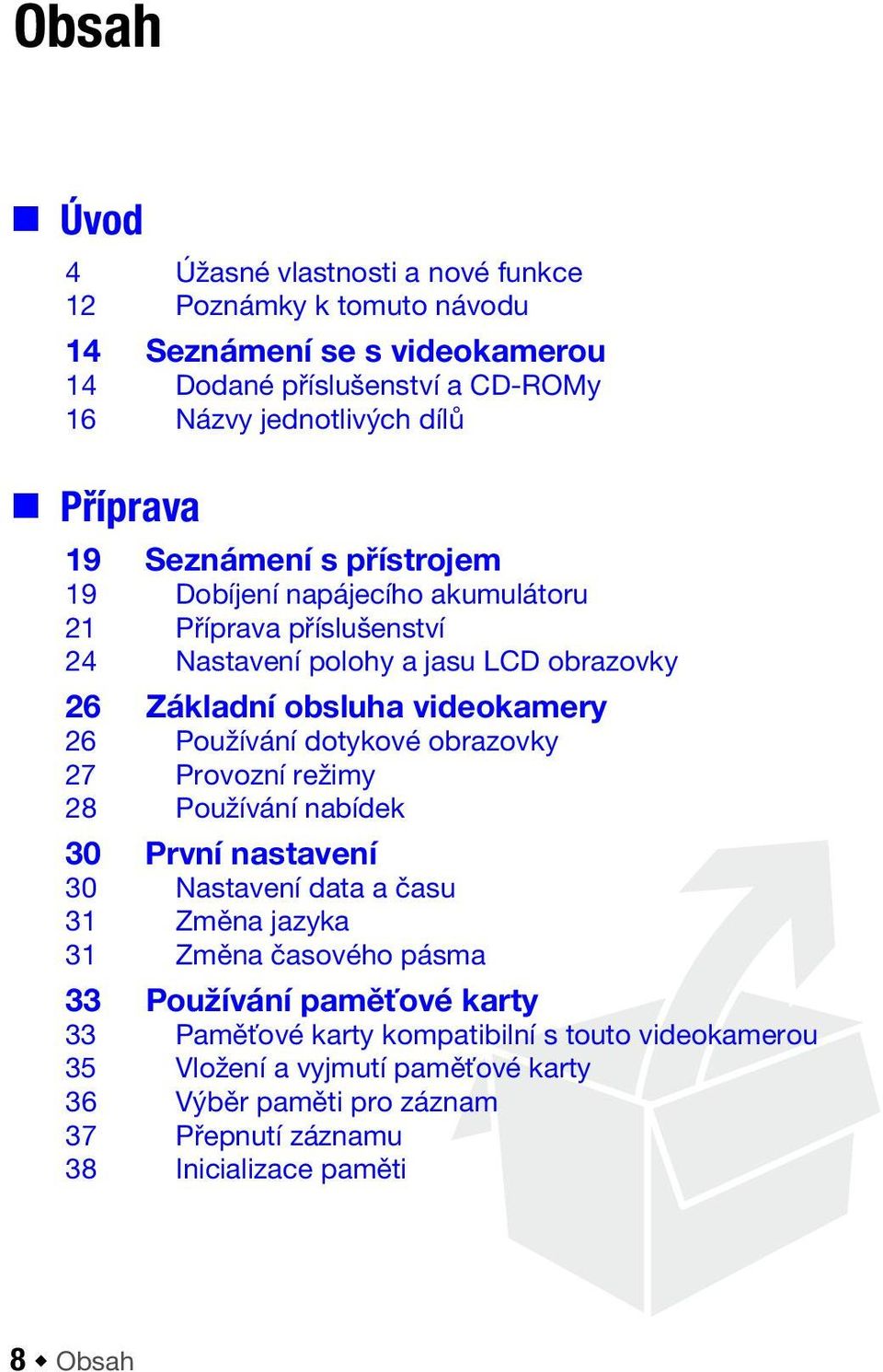26 Používání dotykové obrazovky 27 Provozní režimy 28 Používání nabídek 30 První nastavení 30 Nastavení data a času 31 Změna jazyka 31 Změna časového pásma 33 Používání
