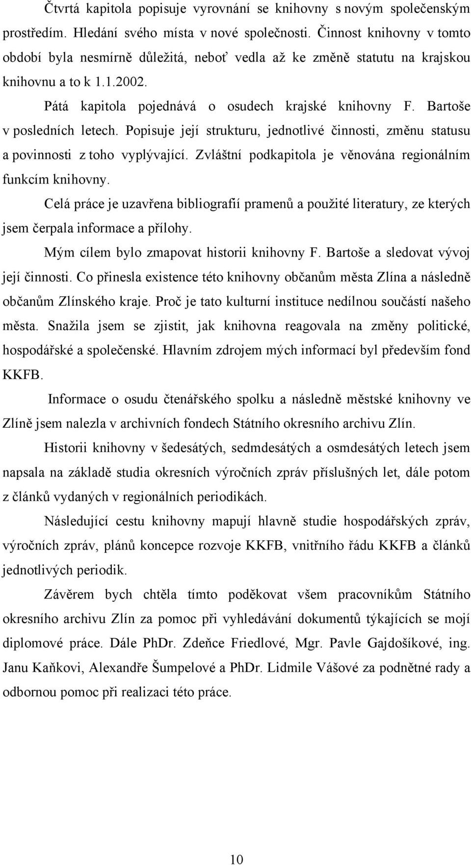 Bartoše v posledních letech. Popisuje její strukturu, jednotlivé činnosti, změnu statusu a povinnosti z toho vyplývající. Zvláštní podkapitola je věnována regionálním funkcím knihovny.