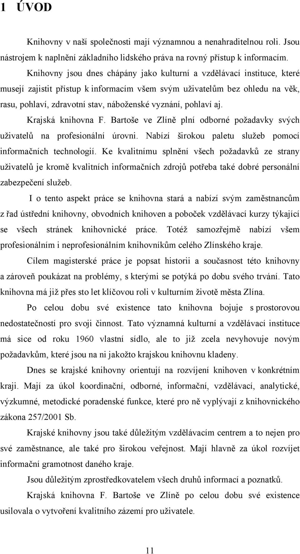 pohlaví aj. Krajská knihovna F. Bartoše ve Zlíně plní odborné požadavky svých uživatelů na profesionální úrovni. Nabízí širokou paletu služeb pomocí informačních technologií.