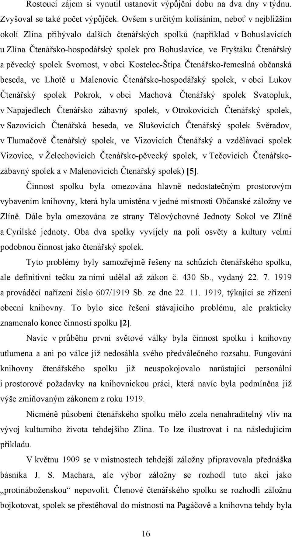 pěvecký spolek Svornost, v obci Kostelec-Štípa Čtenářsko-řemeslná občanská beseda, ve Lhotě u Malenovic Čtenářsko-hospodářský spolek, v obci Lukov Čtenářský spolek Pokrok, v obci Machová Čtenářský