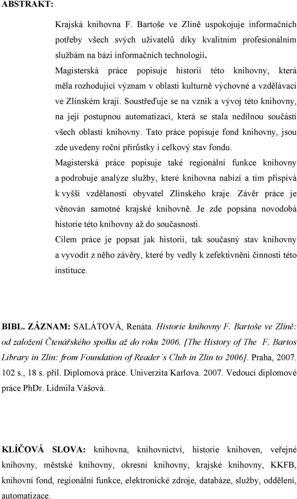 Soustřeďuje se na vznik a vývoj této knihovny, na její postupnou automatizaci, která se stala nedílnou součástí všech oblastí knihovny.