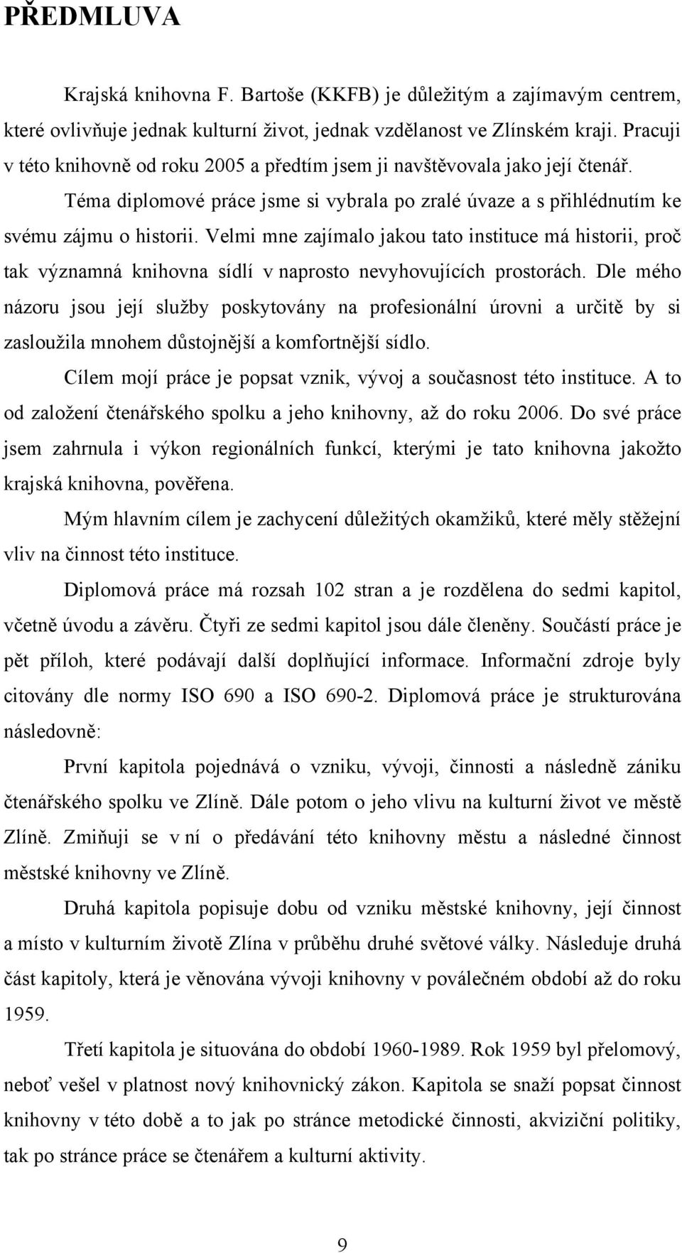 Velmi mne zajímalo jakou tato instituce má historii, proč tak významná knihovna sídlí v naprosto nevyhovujících prostorách.