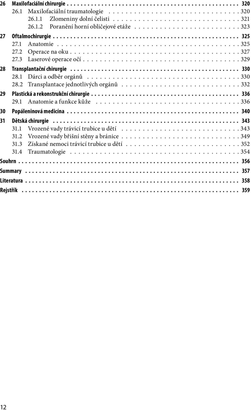 3 Laserové operace očí.................................... 329 28 Transplantační chirurgie 330 28.1 Dárci a odběr orgánů.................................... 330 28.2 Transplantace jednotlivých orgánů.