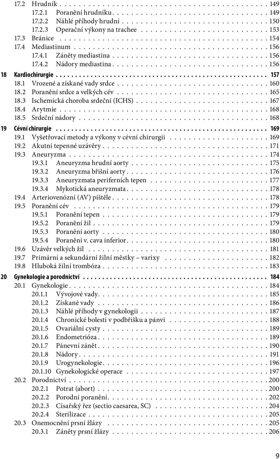 ................................156 18 Kardiochirurgie 157 18.1 Vrozené a získané vady srdce............................... 160 18.2 Poranění srdce a velkých cév................................ 165 18.