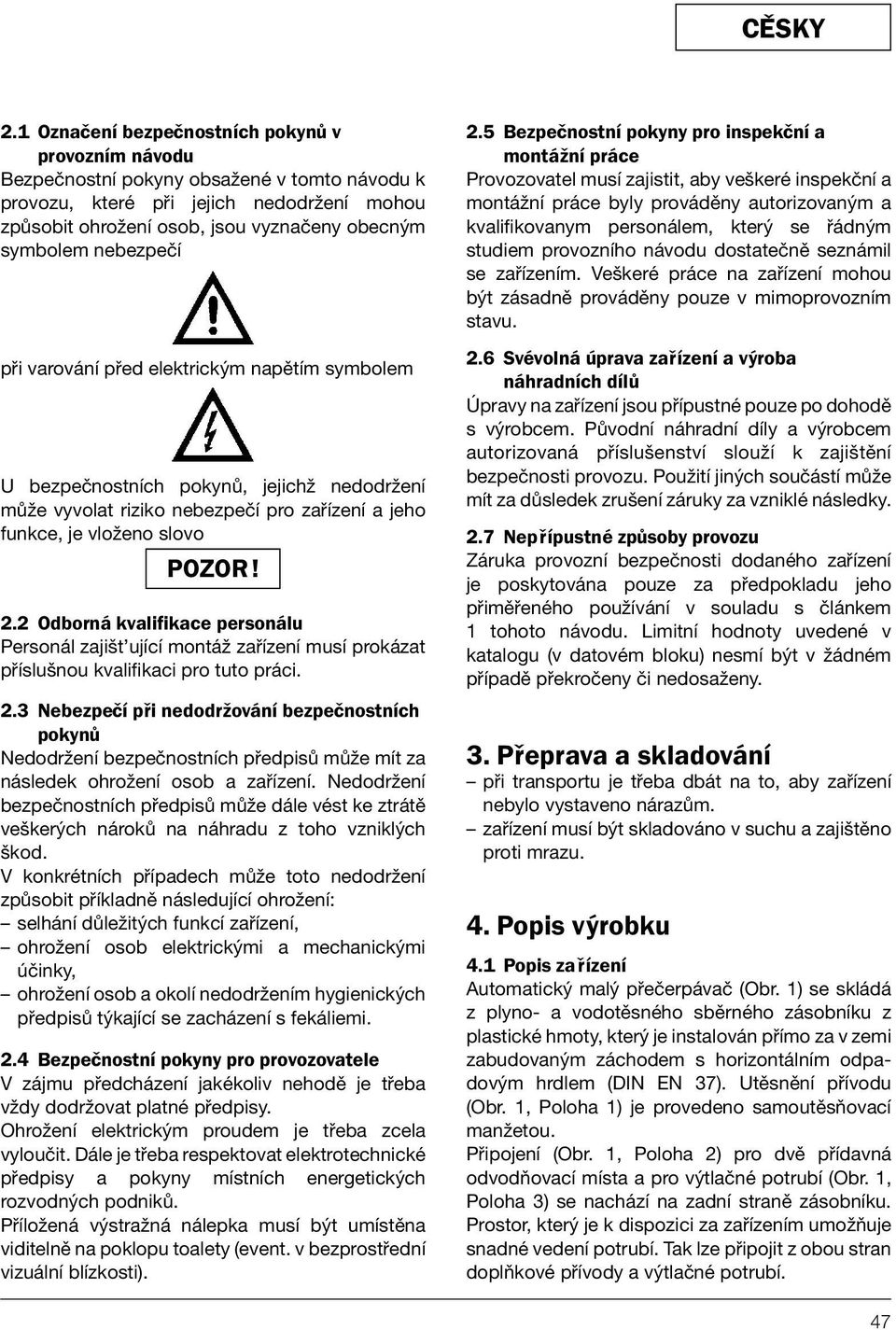 nebezpečí při varování před elektrickým napětím symbolem U bezpečnostních pokynů, jejichž nedodržení může vyvolat riziko nebezpečí pro zařízení a jeho funkce, je vloženo slovo POZOR! 2.