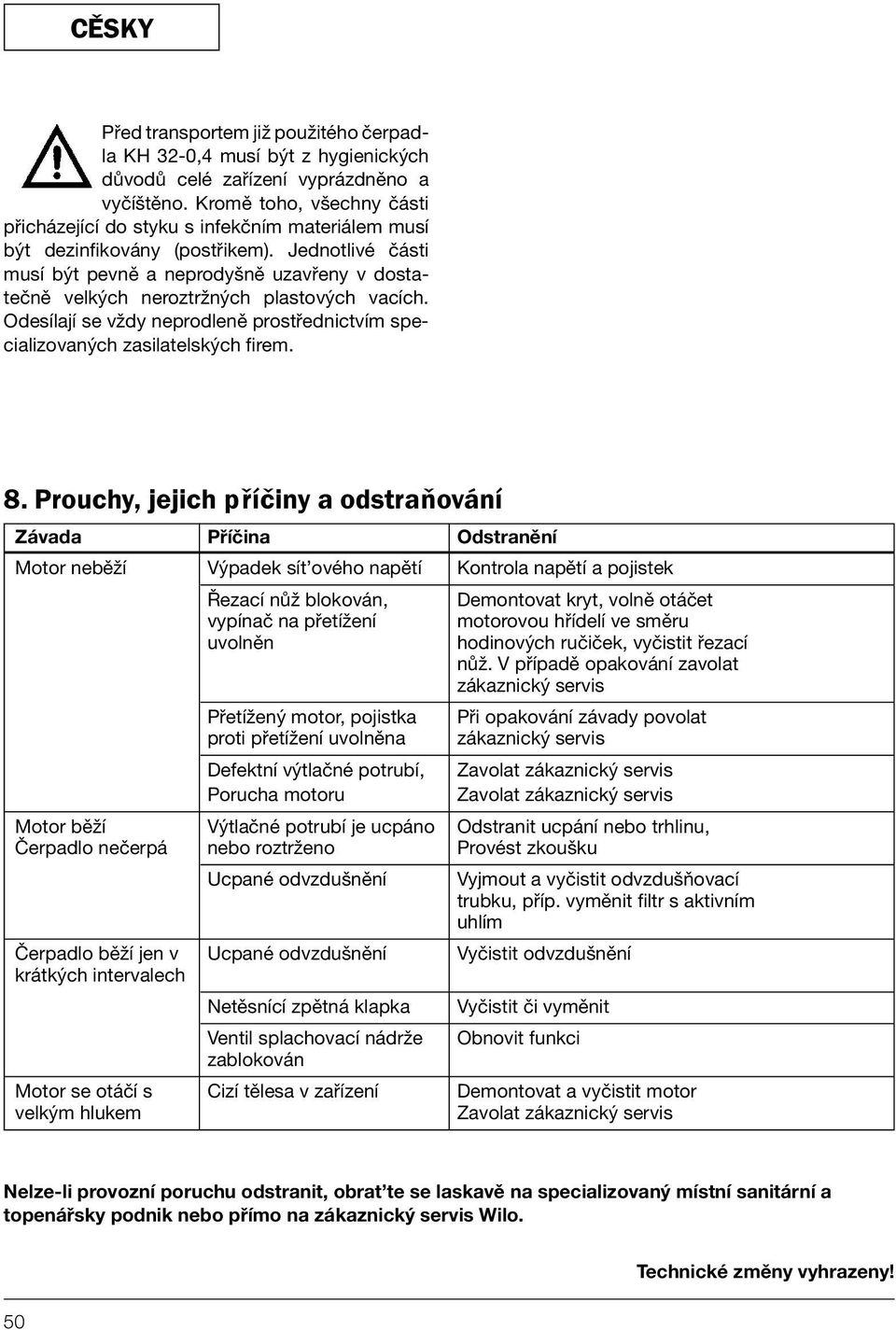 Jednotlivé části musí být pevně a neprodyšně uzavřeny v dostatečně velkých neroztržných plastových vacích. Odesílají se vždy neprodleně prostřednictvím specializovaných zasilatelských firem. 8.