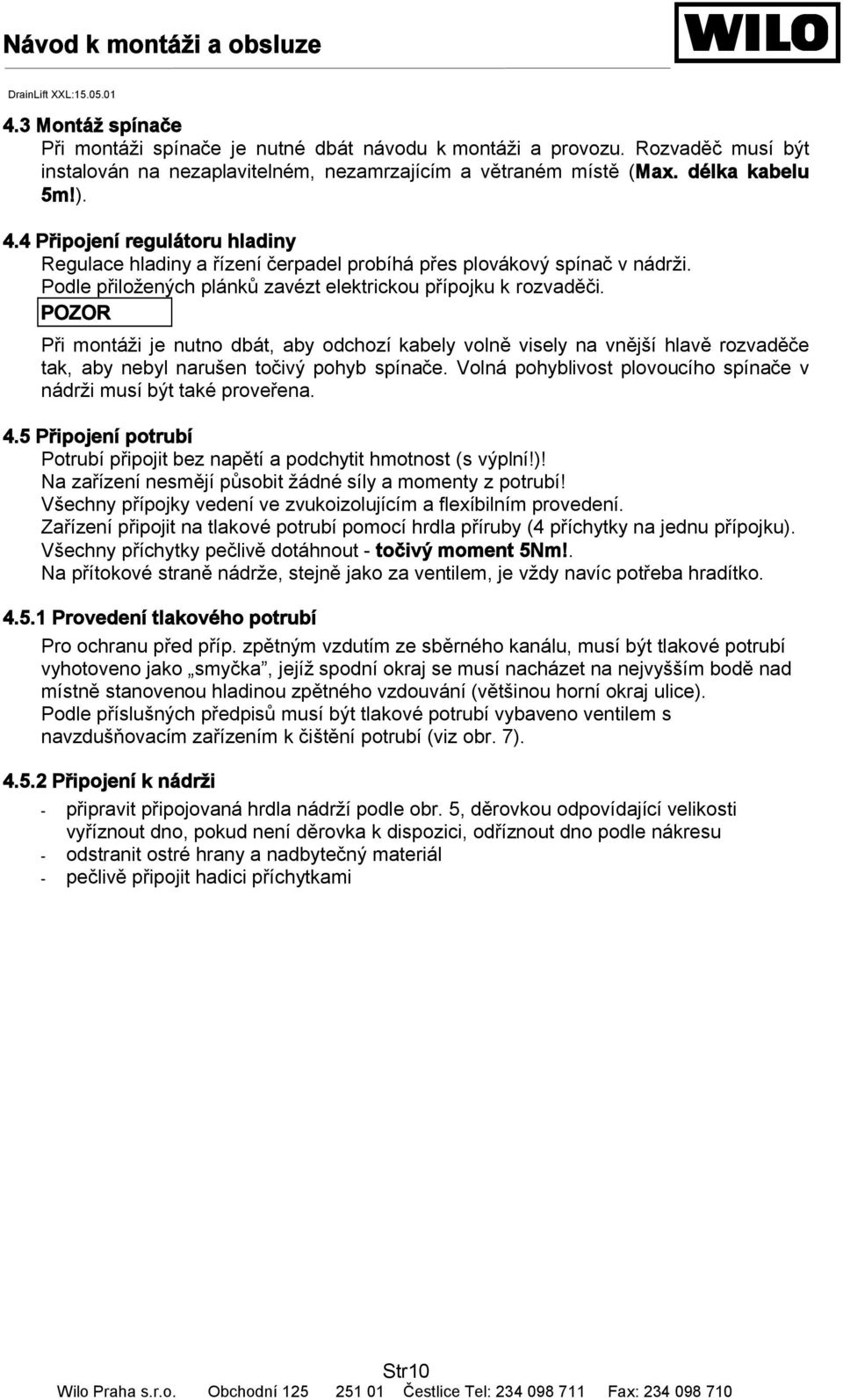 POZOR Při montáži je nutno dbát, aby odchozí kabely volně visely na vnější hlavě rozvaděče tak, aby nebyl narušen točivý pohyb spínače.