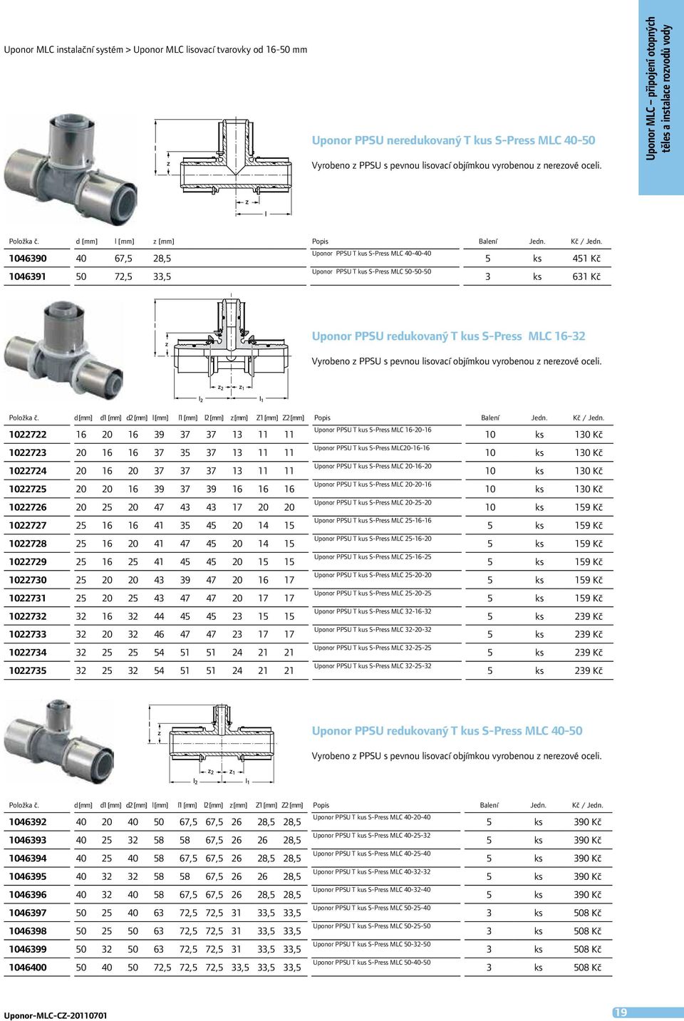 1046390 40 67,5 28,5 1046391 50 72,5 33,5 Uponor PPSU T kus S-Press MLC 40-40-40 Uponor PPSU T kus S-Press MLC 50-50-50 5 ks 451 Kč 3 ks 631 Kč Uponor PPSU redukovaný T kus S-Press MLC 16-32 Vyrobeno