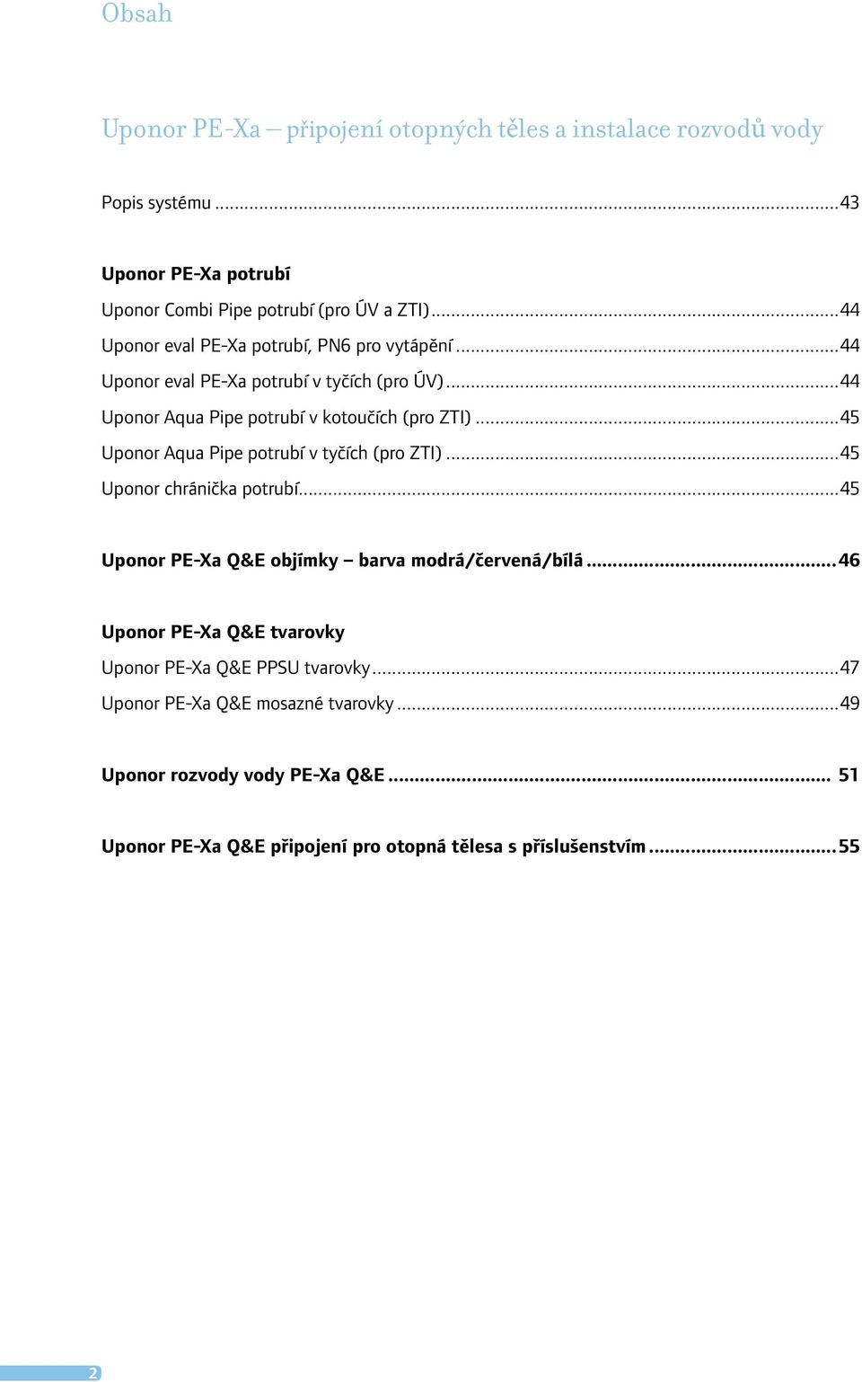 ..45 Uponor Aqua Pipe potrubí v tyčích (pro ZTI)...45 Uponor chránička potrubí...45 Uponor PE-Xa Q&E objímky barva modrá/červená/bílá.