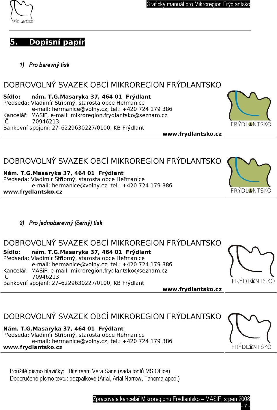 T.G.Masaryka 37, 464 01 Frýdlant Předseda: Vladimír Stříbrný, starosta obce Heřmanice e-mail: hermanice@volny.cz, tel.: +420 724 179 386 www.frydlantsko.