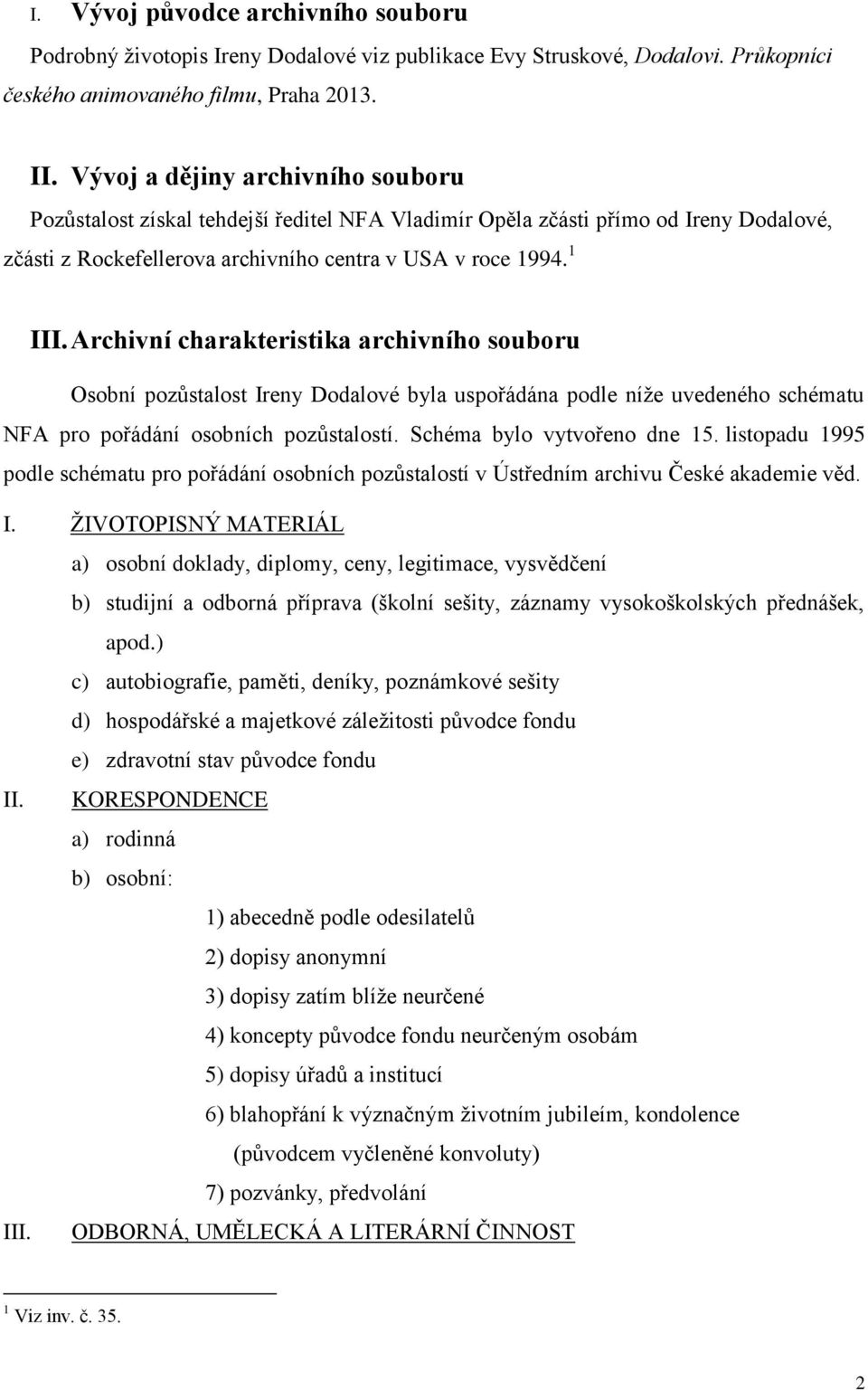 Archivní charakteristika archivního souboru Osobní pozůstalost Ireny Dodalové byla uspořádána podle níže uvedeného schématu NFA pro pořádání osobních pozůstalostí. Schéma bylo vytvořeno dne 15.