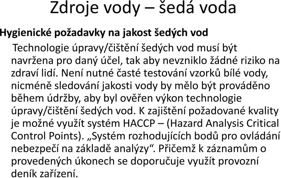 Není nutné časté testování vzorků bílé vody, nicméně sledování jakosti vody by mělo být prováděno během údržby, aby byl ověřen výkon technologie