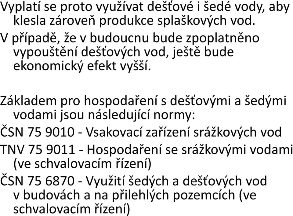 Základem pro hospodaření s dešťovými a šedými vodami jsou následující normy: ČSN 75 9010 - Vsakovací zařízení srážkových vod