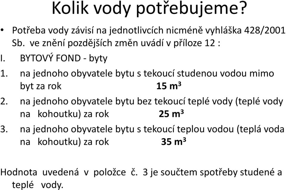 na jednoho obyvatele bytu s tekoucí studenou vodou mimo byt za rok 15 m 3 2.