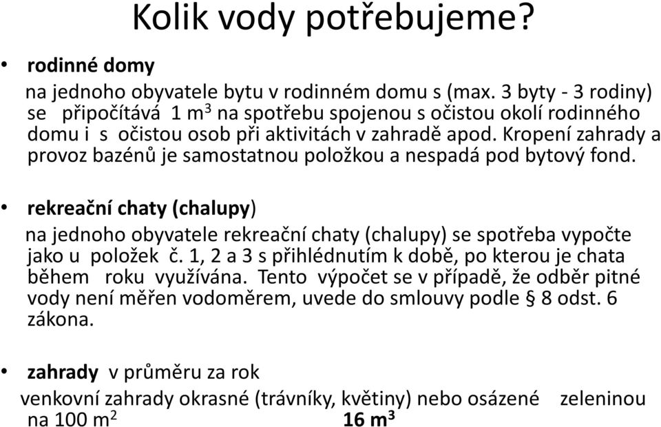 Kropení zahrady a provoz bazénů je samostatnou položkou a nespadá pod bytový fond.