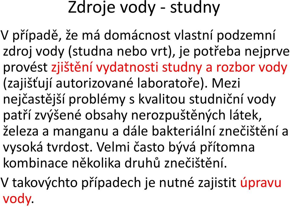 Mezi nejčastější problémy s kvalitou studniční vody patří zvýšené obsahy nerozpuštěných látek, železa a manganu a dále