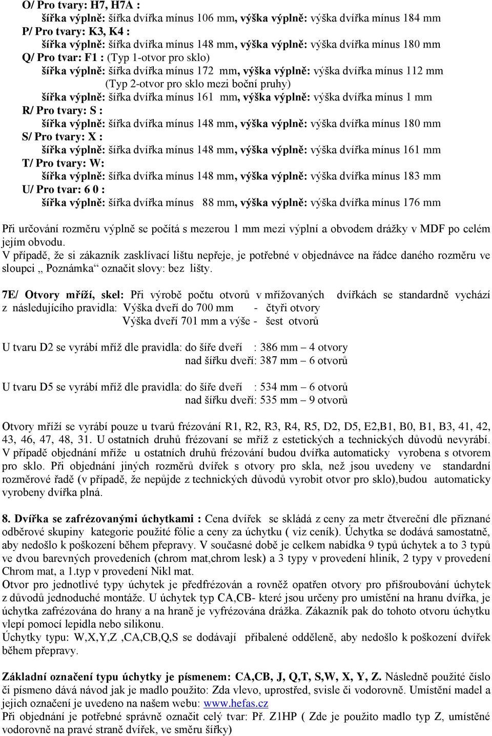 dvířka mínus 161 mm, výška výplně: výška dvířka mínus 1 mm R/ Pro tvary: S : šířka výplně: šířka dvířka mínus 148 mm, výška výplně: výška dvířka mínus 180 mm S/ Pro tvary: X : šířka výplně: šířka