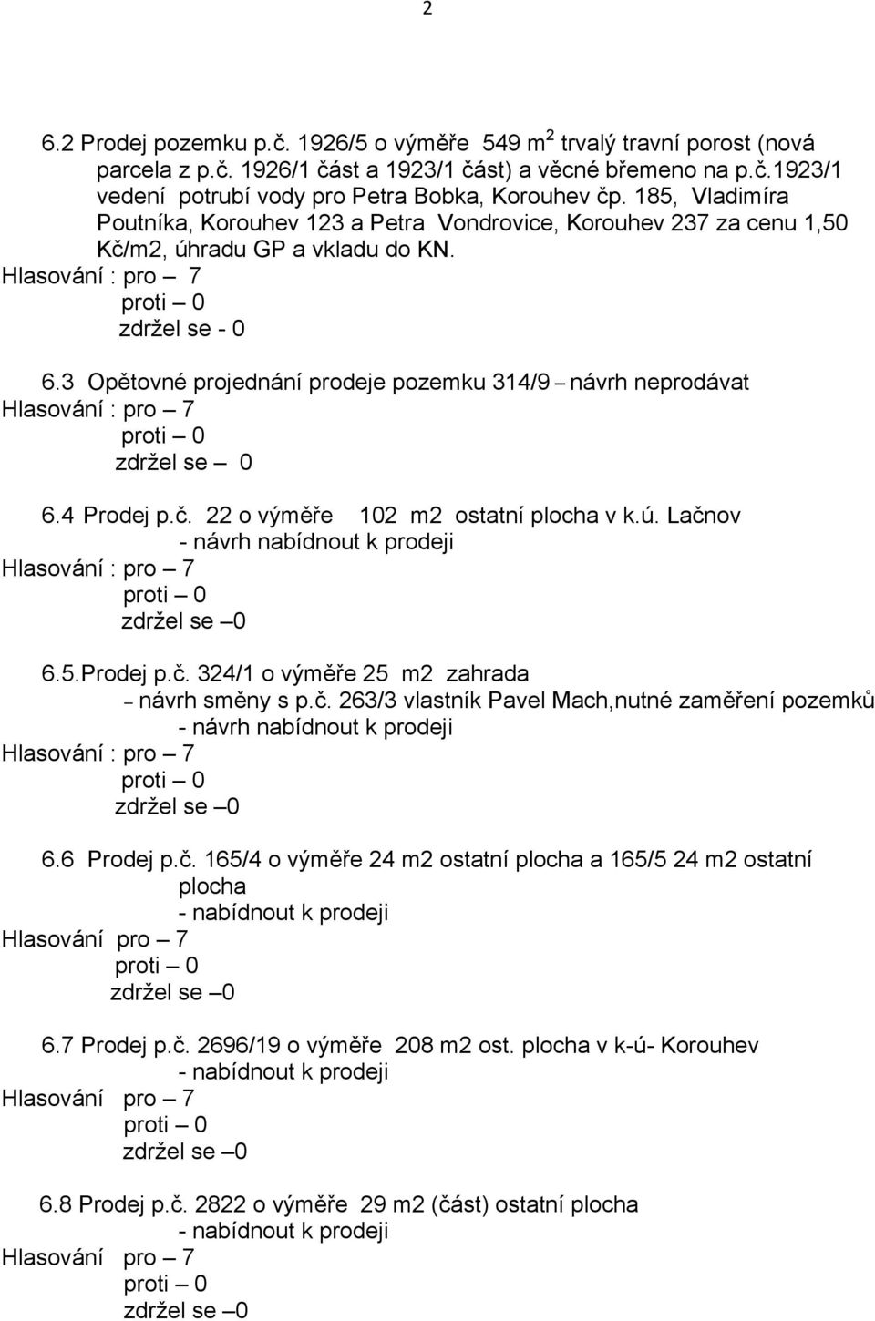 ú. Lačnov - návrh nabídnout k prodeji 6.5.Prodej p.č. 324/1 o výměře 25 m2 zahrada návrh směny s p.č. 263/3 vlastník Pavel Mach,nutné zaměření pozemků - návrh nabídnout k prodeji 6.6 Prodej p.č. 165/4 o výměře 24 m2 ostatní plocha a 165/5 24 m2 ostatní plocha - nabídnout k prodeji 6.