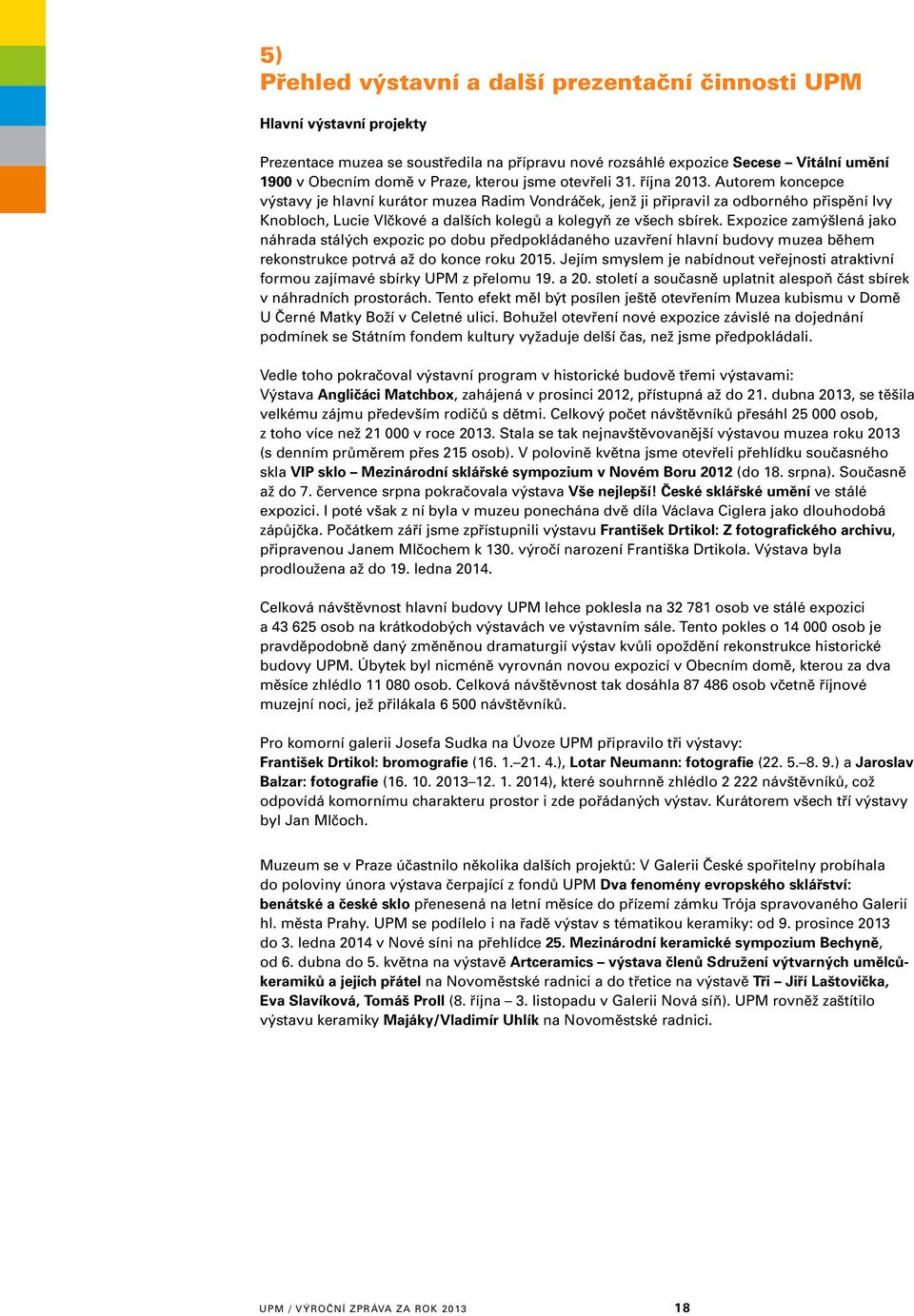 Autorem koncepce výstavy je hlavní kurátor muzea Radim Vondráček, jenž ji připravil za odborného přispění Ivy Knobloch, Lucie Vlčkové a dalších kolegů a kolegyň ze všech sbírek.