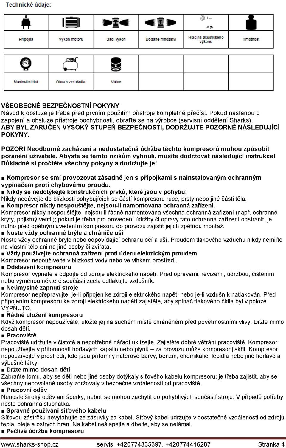 Ě NÁSLEDUJÍCÍ POKYNY. POZOR! Neodborné zacházení a nedostatečná údržba těchto kompresorů mohou způsobit poranění uživatele. Abyste se těmto rizikům vyhnuli, musíte dodržovat následující instrukce!