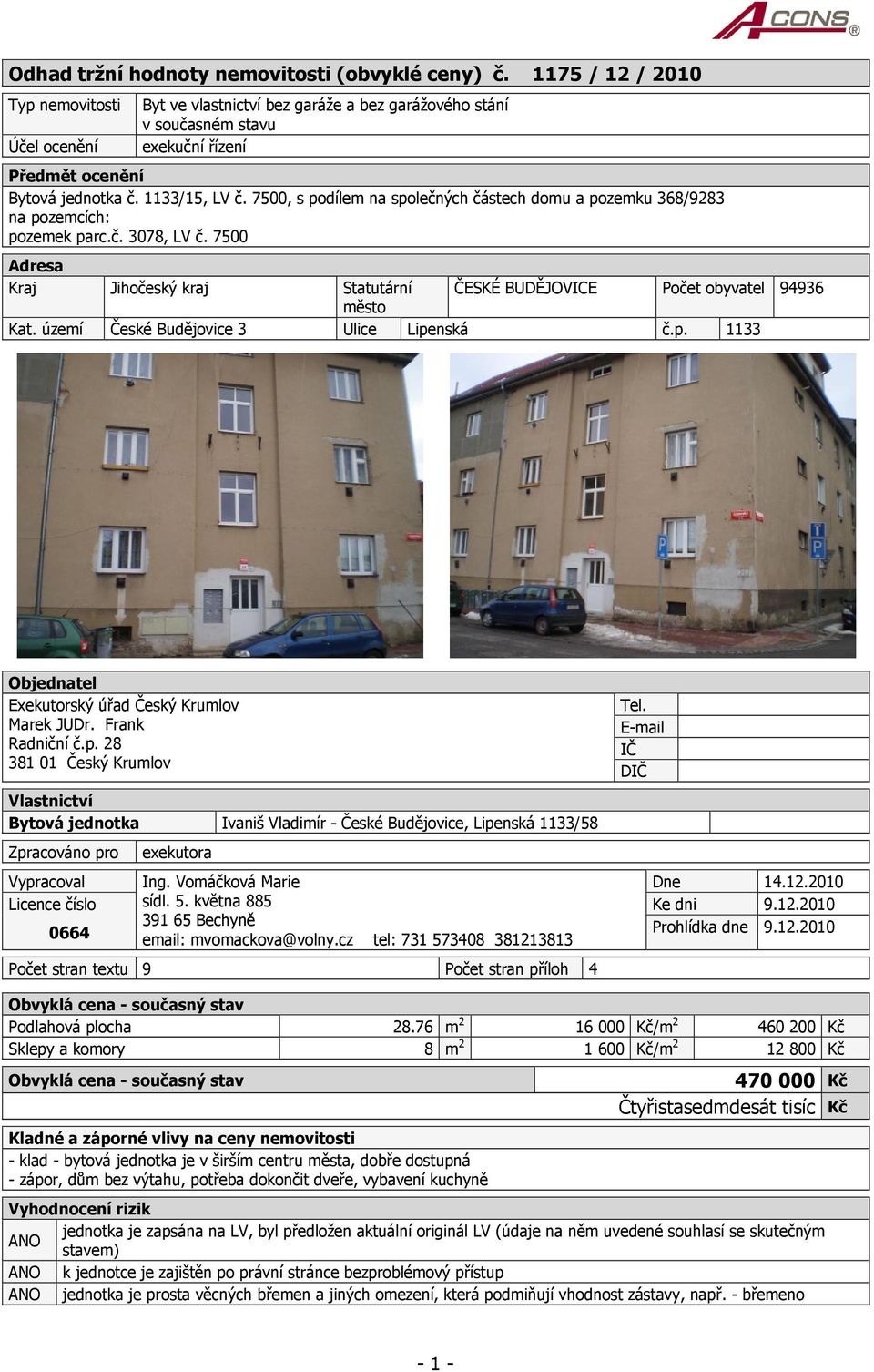 7500, s podílem na společných částech domu a pozemku 368/9283 na pozemcích: pozemek parc.č. 3078, LV č. 7500 Adresa Kraj Jihočeský kraj Statutární ČESKÉ BUDĚJOVICE Počet obyvatel 94936 město Kat.