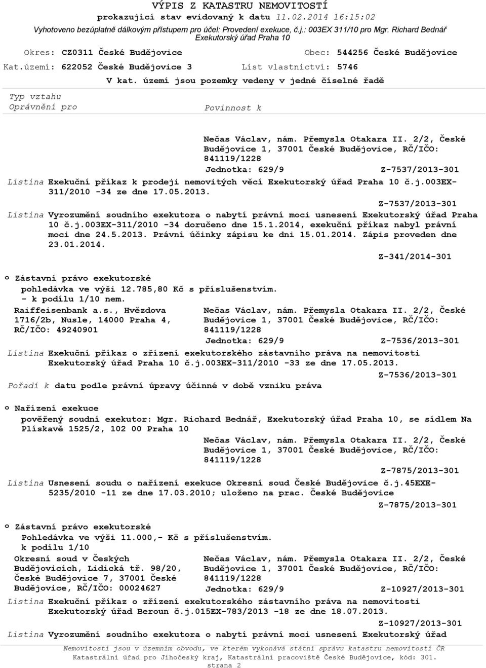 785,80 Kč s příslušenstvím. - nem. Raiffeisenbank a.s., Hvězdva 1716/2b, Nusle, 14000 Praha 4, RČ/IČO: 49240901 Z-7536/2013-301 č.j.003ex-311/2010-33 ze dne 17.05.2013. Z-7536/2013-301 Nařízení exekuce pvěřený sudní exekutr: Mgr.