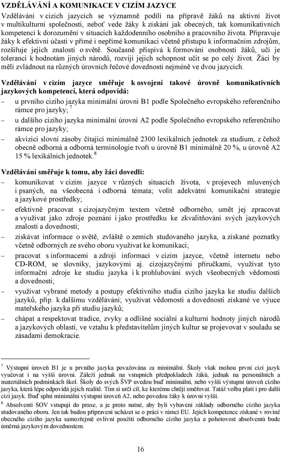 Připravuje žáky k efektivní účasti v přímé i nepřímé komunikaci včetně přístupu k informačním zdrojům, rozšiřuje jejich znalosti o světě.