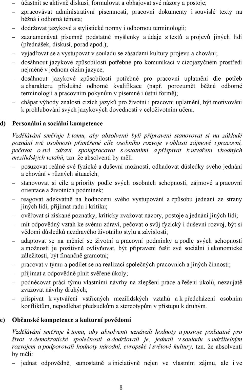 ); vyjadřovat se a vystupovat v souladu se zásadami kultury projevu a chování; dosáhnout jazykové způsobilosti potřebné pro komunikaci v cizojazyčném prostředí nejméně v jednom cizím jazyce;