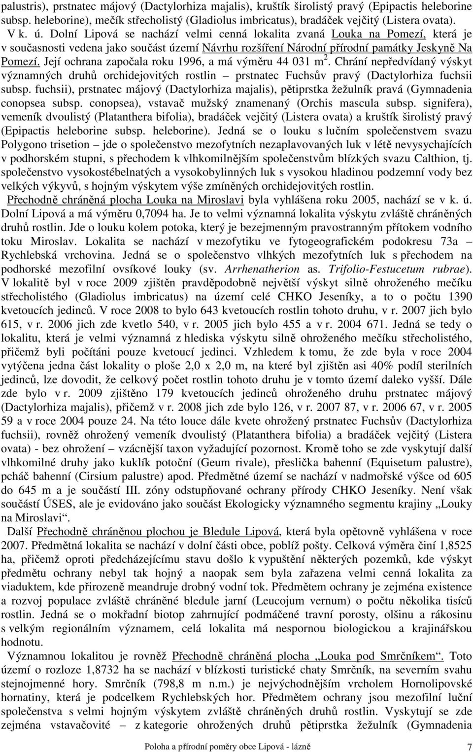 Její ochrana započala roku 1996, a má výměru 44 031 m 2. Chrání nepředvídaný výskyt významných druhů orchidejovitých rostlin prstnatec Fuchsův pravý (Dactylorhiza fuchsii subsp.