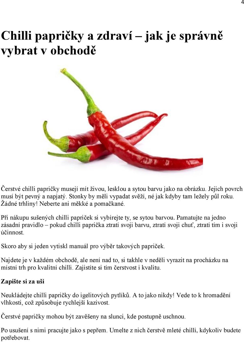 Pamatujte na jedno zásadní pravidlo pokud chilli paprička ztratí svoji barvu, ztratí svoji chuť, ztratí tím i svoji účinnost. Skoro aby si jeden vytiskl manuál pro výběr takových papriček.