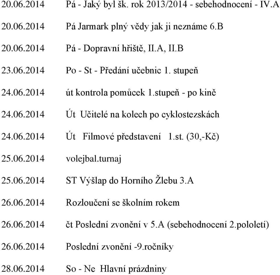 06.2014 Út Filmové představení 1.st. (30,-Kč) 25.06.2014 volejbal.turnaj 25.06.2014 ST Výšlap do Horního Žlebu 3.A 26.06.2014 Rozloučení se školním rokem 26.