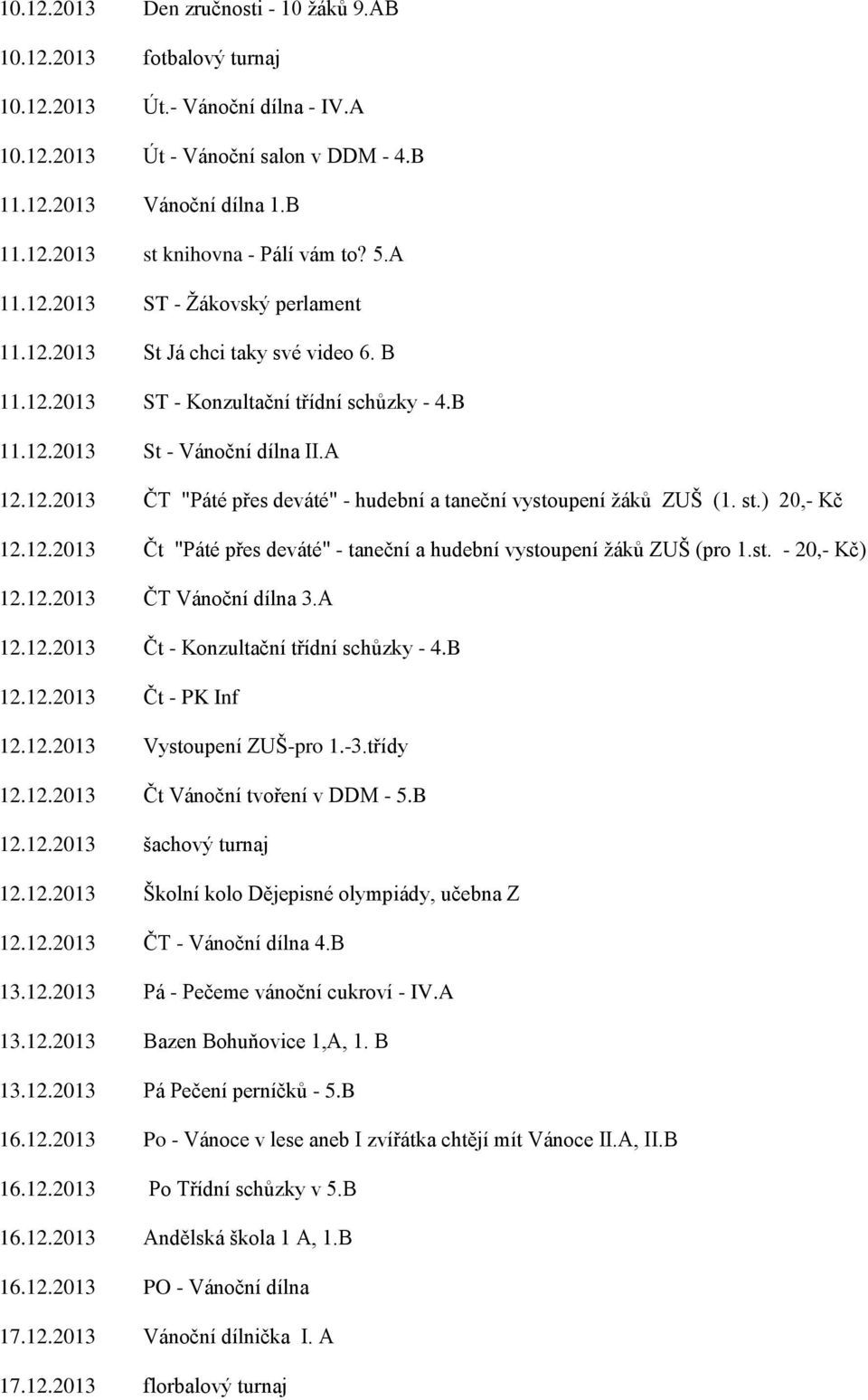 st.) 20,- Kč 12.12.2013 Čt "Páté přes deváté" - taneční a hudební vystoupení žáků ZUŠ (pro 1.st. - 20,- Kč) 12.12.2013 ČT Vánoční dílna 3.A 12.12.2013 Čt - Konzultační třídní schůzky - 4.B 12.12.2013 Čt - PK Inf 12.