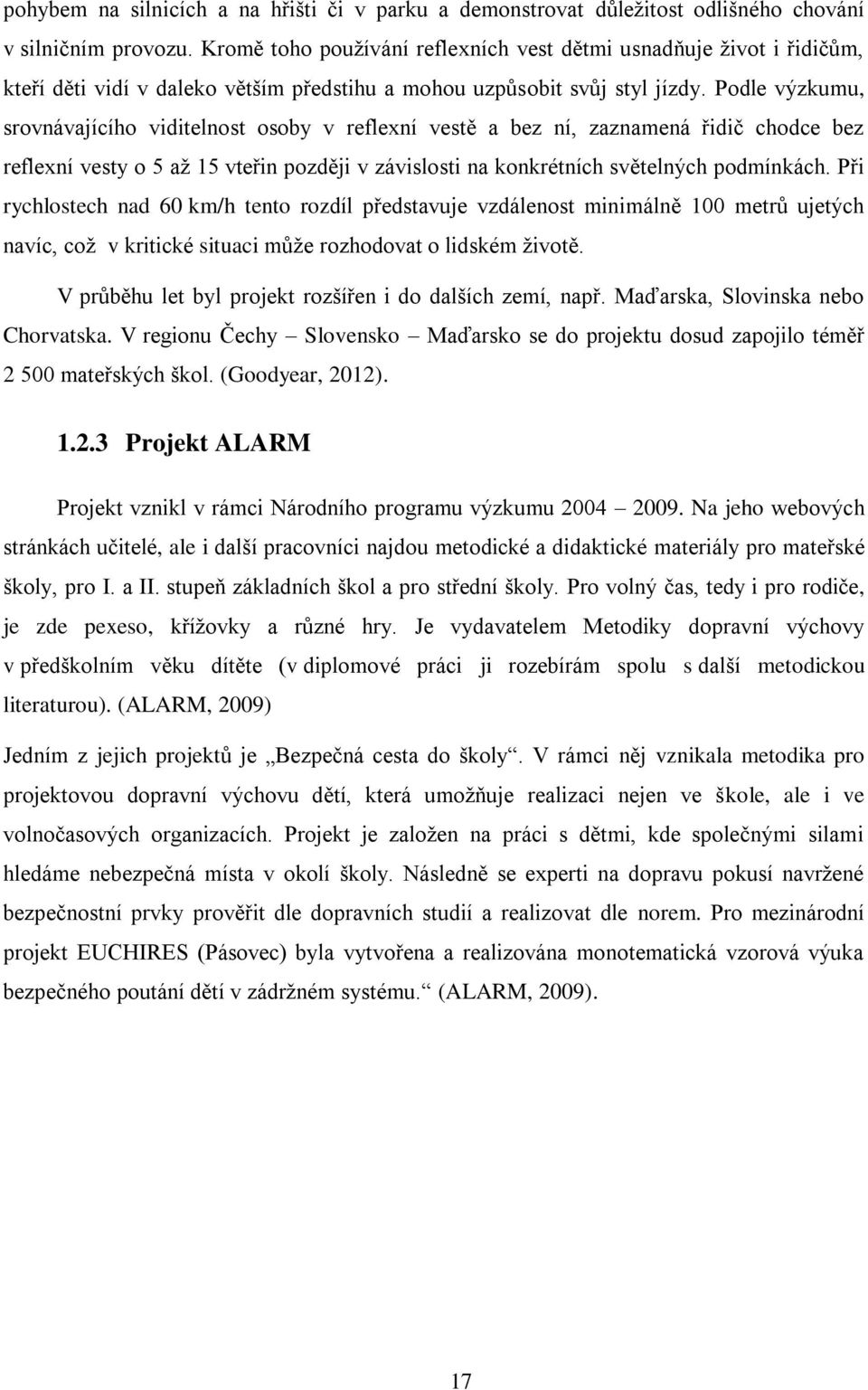 Podle výzkumu, srovnávajícího viditelnost osoby v reflexní vestě a bez ní, zaznamená řidič chodce bez reflexní vesty o 5 až 15 vteřin později v závislosti na konkrétních světelných podmínkách.