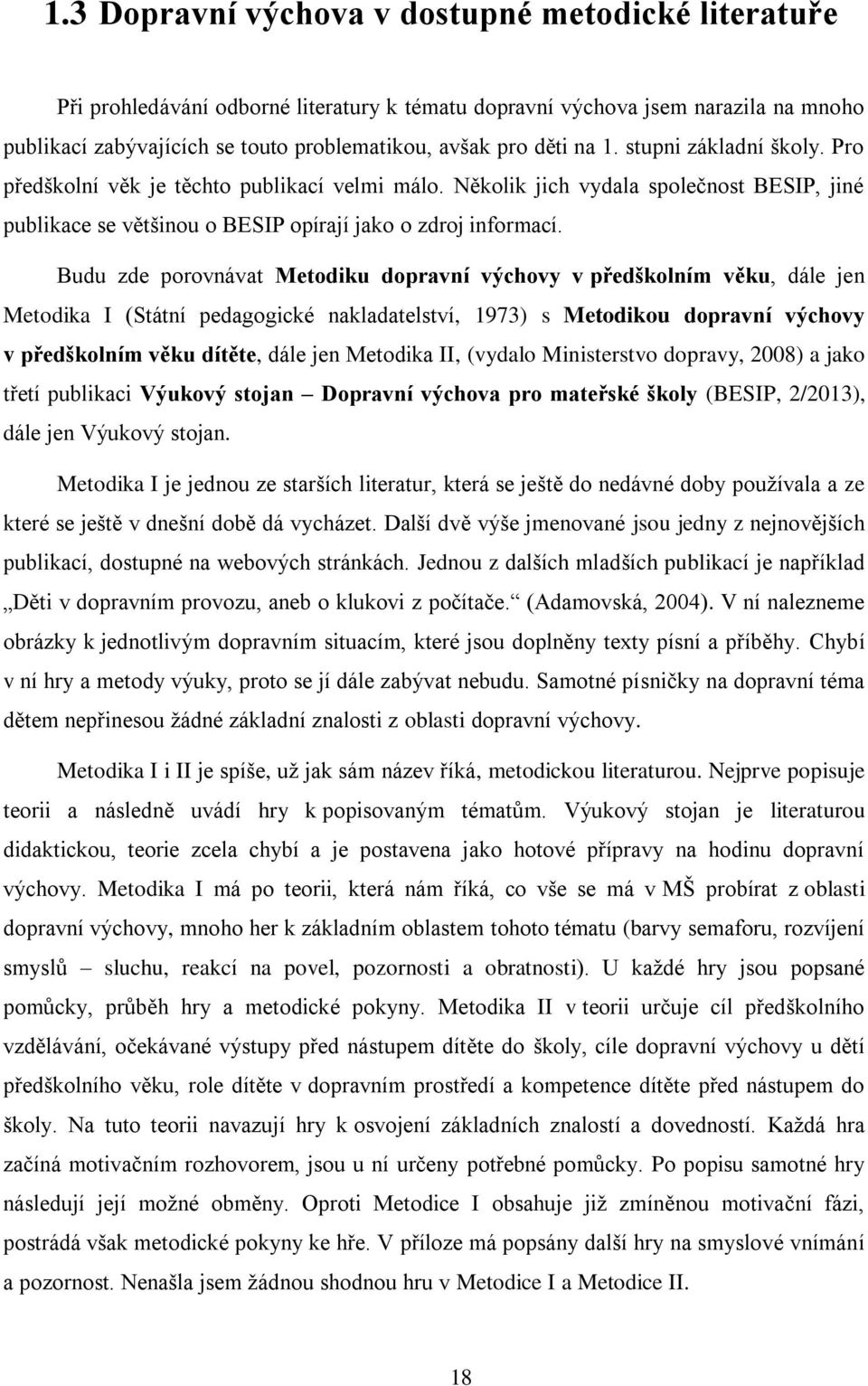 Budu zde porovnávat Metodiku dopravní výchovy v předškolním věku, dále jen Metodika I (Státní pedagogické nakladatelství, 1973) s Metodikou dopravní výchovy v předškolním věku dítěte, dále jen