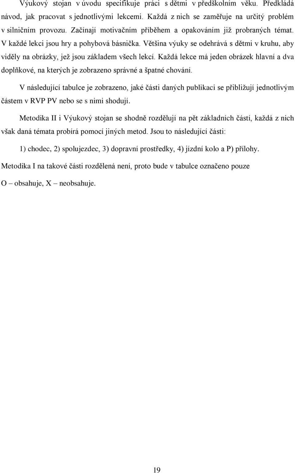 Většina výuky se odehrává s dětmi v kruhu, aby viděly na obrázky, jež jsou základem všech lekcí. Každá lekce má jeden obrázek hlavní a dva doplňkové, na kterých je zobrazeno správné a špatné chování.