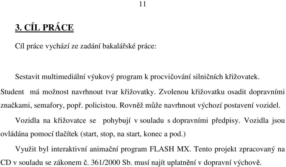 Rovněž může navrhnout výchozí postavení vozidel. Vozidla na křižovatce se pohybují v souladu s dopravními předpisy.