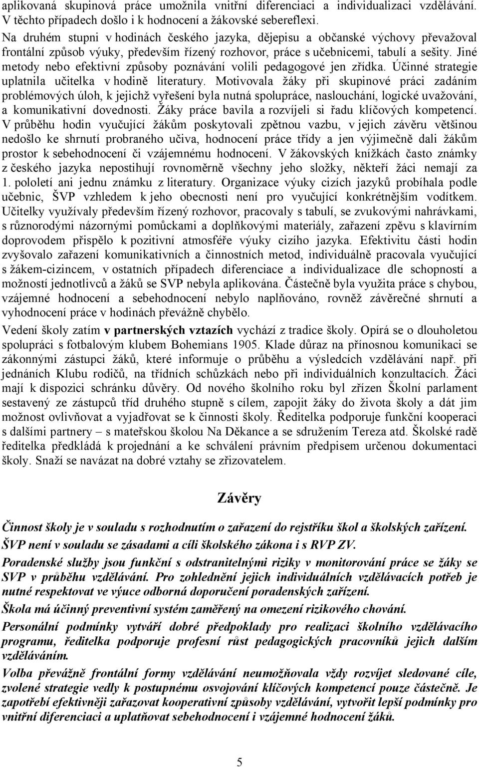 Jiné metody nebo efektivní způsoby poznávání volili pedagogové jen zřídka. Účinné strategie uplatnila učitelka v hodině literatury.